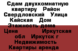 Сдам двухкомнатную квартиру › Район ­ Свердловский › Улица ­ Кайская › Дом ­ 16 › Этажность дома ­ 5 › Цена ­ 16 000 - Иркутская обл., Иркутск г. Недвижимость » Квартиры аренда   . Иркутская обл.